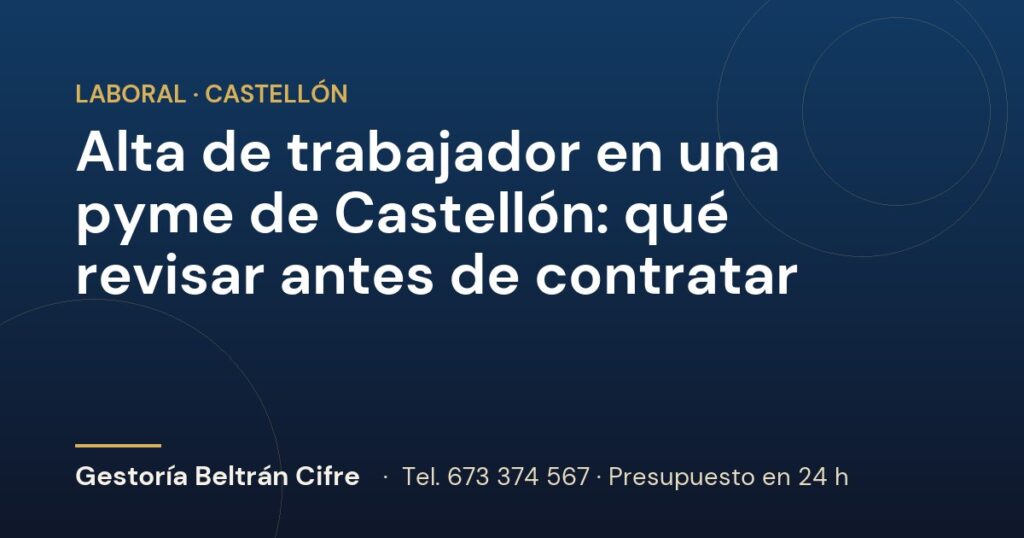 Alta de trabajador en una pyme de Castellón: qué revisar antes de contratar — Gestoría Beltrán Cifre