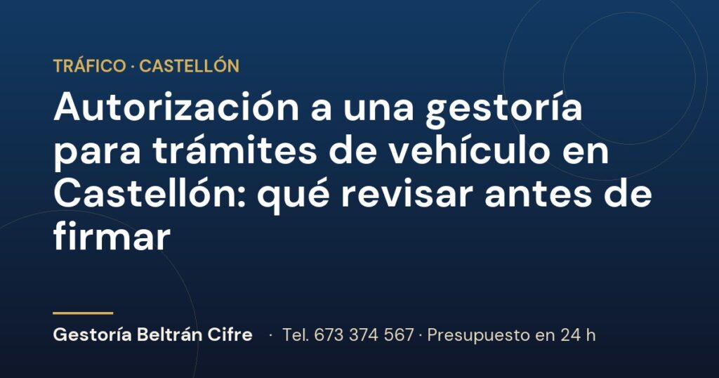 Autorización a una gestoría para trámites de vehículo en Castellón: qué revisar antes de firmar — Gestoría Beltrán Cifre