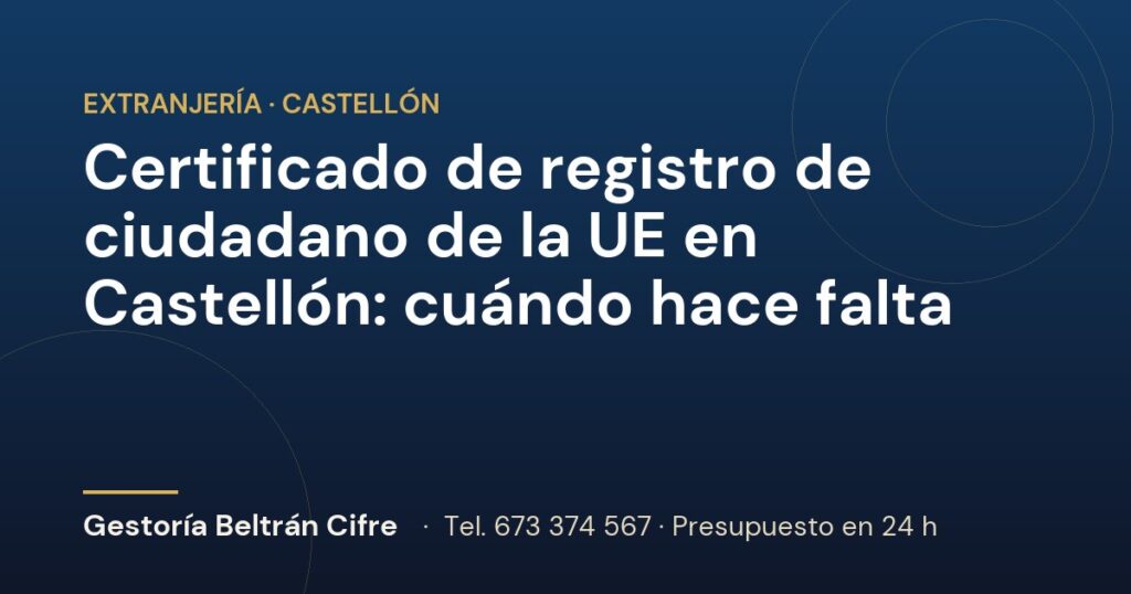 Certificado de registro de ciudadano de la UE en Castellón: cuándo hace falta — Gestoría Beltrán Cifre