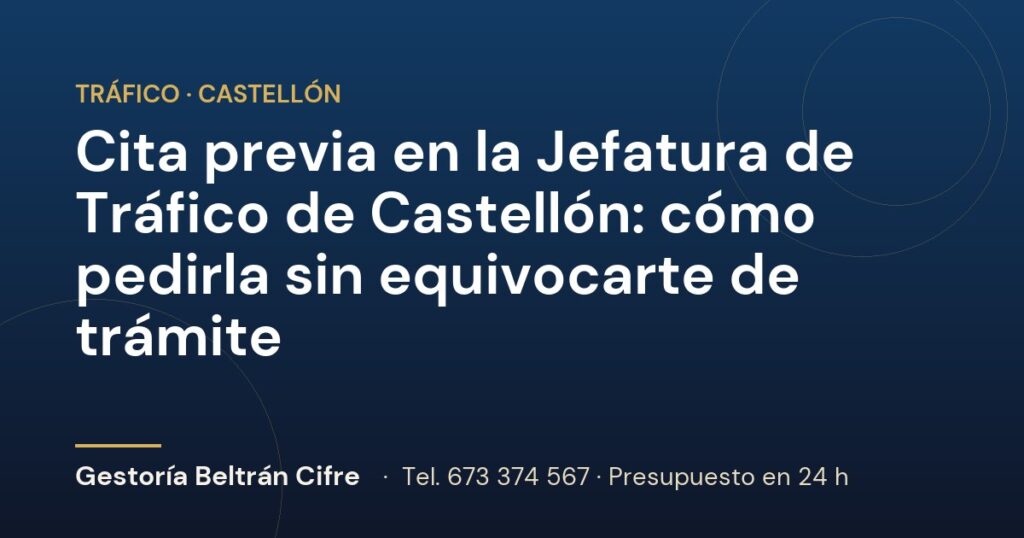 Cita previa en la Jefatura de Tráfico de Castellón: cómo pedirla sin equivocarte de trámite — Gestoría Beltrán Cifre
