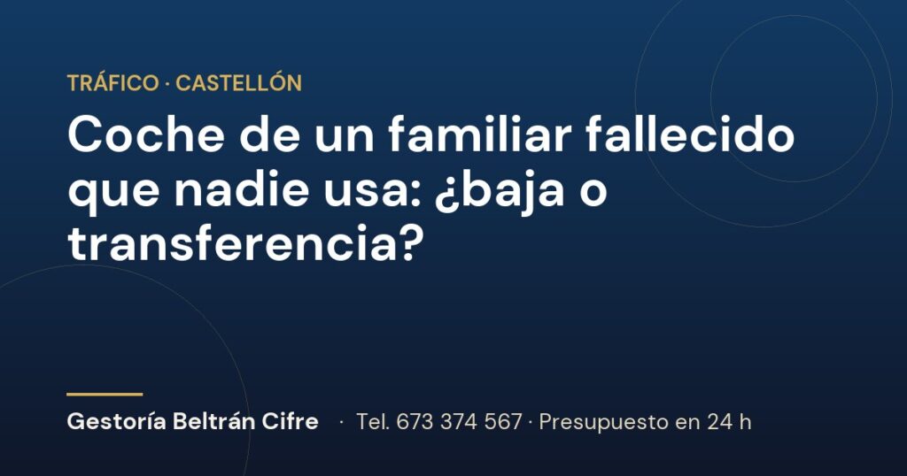 Coche de un familiar fallecido que nadie usa: ¿baja o transferencia? — Gestoría Beltrán Cifre