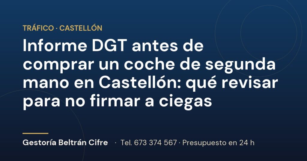 Informe DGT antes de comprar un coche de segunda mano en Castellón: qué revisar para no firmar a ciegas — Gestoría Beltrán Cifre